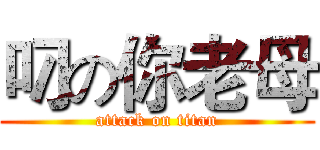 叼の你老母 (attack on titan)