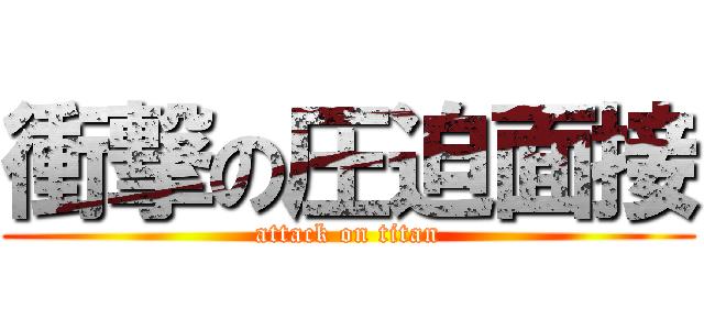 衝撃の圧迫面接 (attack on titan)