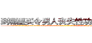 到哪里买令男人丧失性功能的药物 (到哪里买令男人丧失性功能的药物【电-186x2687x6963-Q278180069元-吉-药-业】我们做的是长期生意,靠的是老客户长期支持 http://sngk.net/3ptgtd
)