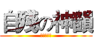 自殘の神韻 (指的就是你)