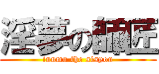 淫夢の師匠 (innmu the sisyou)