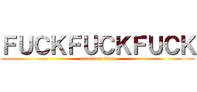 ＦＵＣＫＦＵＣＫＦＵＣＫ (attack on titan)