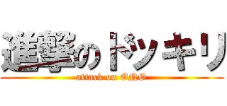 進撃のドッキリ (attack on ONO)