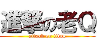 進撃の老Ｑ (attack on titan)