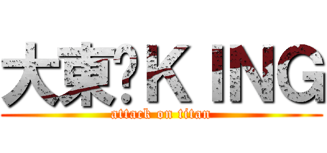 大東❤ＫＩＮＧ (attack on titan)