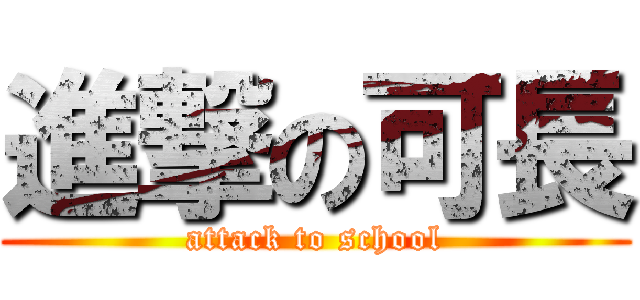 進撃の可長 (attack to school)