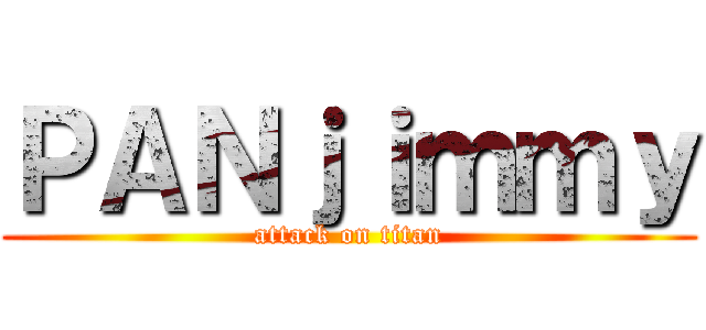 ＰＡＮｊｉｍｍｙ (attack on titan)