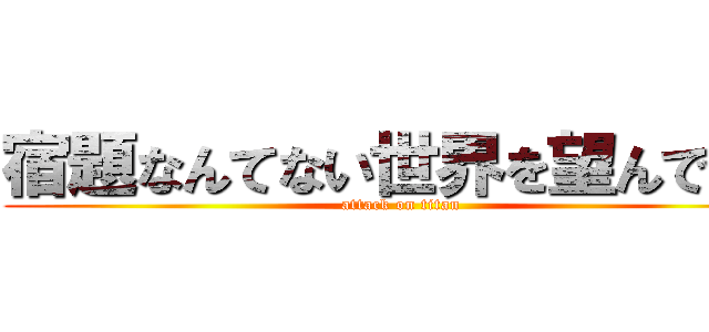 宿題なんてない世界を望んでいる (attack on titan)