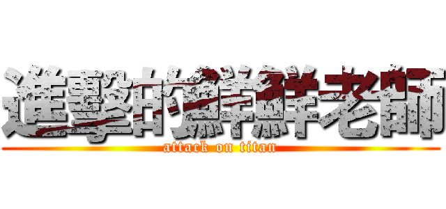 進擊的鮮鮮老師 (attack on titan)