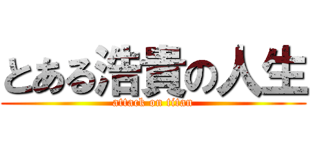 とある浩貴の人生 (attack on titan)