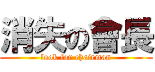 消失の會長 (look for chairman)