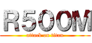 Ｒ５００Ｍ (attack on titan)