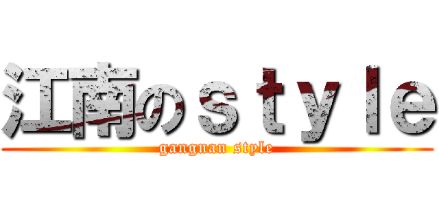 江南のｓｔｙｌｅ (gangnan style)