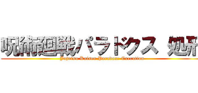 呪術廻戦パラドクス 処刑 (Jujutsu Kaisen Paradox: Execution)