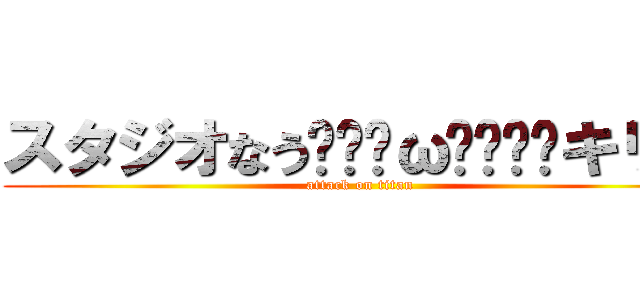 スタジオなうʕ•̀ω•́ʔ✧キリッ (attack on titan)