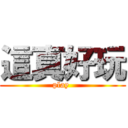 這真好玩 (play )