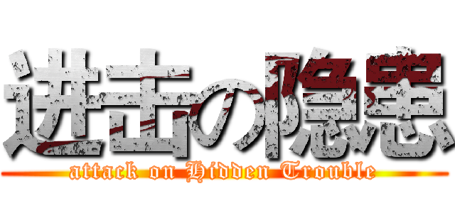 进击の隐患 (attack on Hidden Trouble)