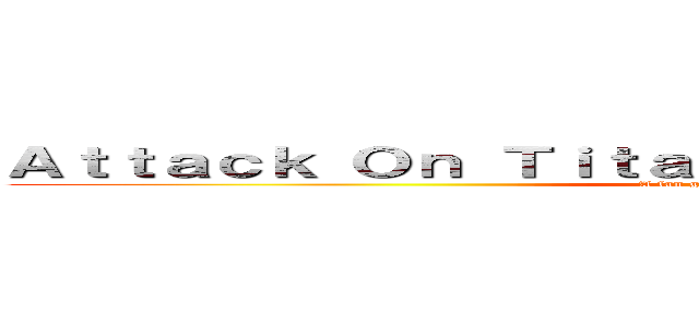 Ａｔｔａｃｋ Ｏｎ Ｔｉｔａｎ： Ｂｌａｄｅｓ ｏｆ Ｆｕｒｙ (A fan game by CamDaHam)