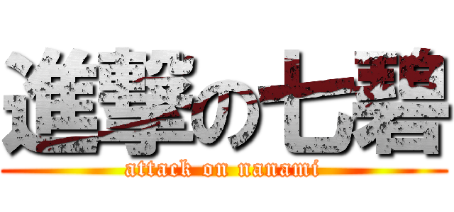 進撃の七碧 (attack on nanami)