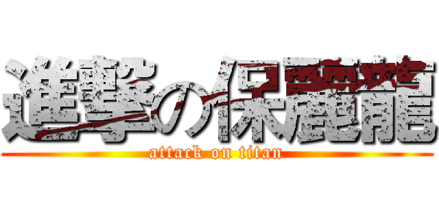 進撃の保麗龍 (attack on titan)