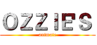 ＯＺＺＩＥ'Ｓ  (animate)