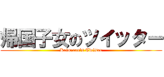 帰国子女のツイッター (Returnee's Twitter)