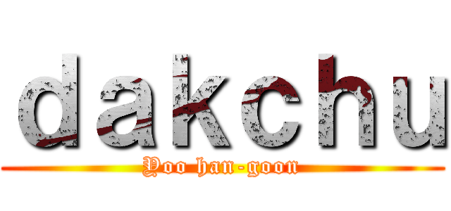 ｄａｋｃｈｕ (Yoo han-goon)