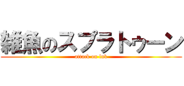 雑魚のスプラトゥーン (attack on lnk)