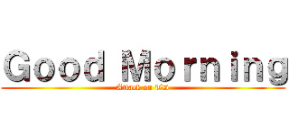 Ｇｏｏｄ Ｍｏｒｎｉｎｇ (Attack on TD)
