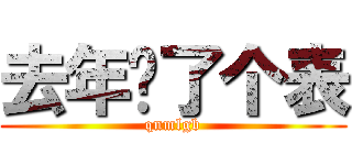 去年买了个表 (qnmlgb)