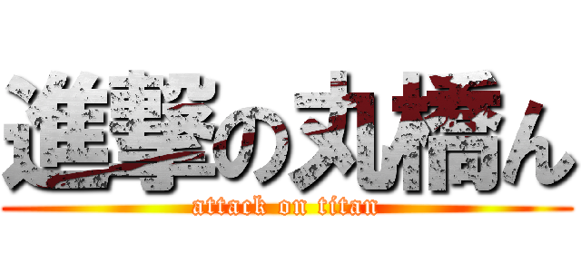 進撃の丸橋ん (attack on titan)