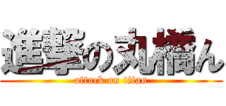 進撃の丸橋ん (attack on titan)