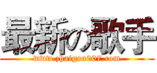 最新の歌手 (www.zhaigou007.com)