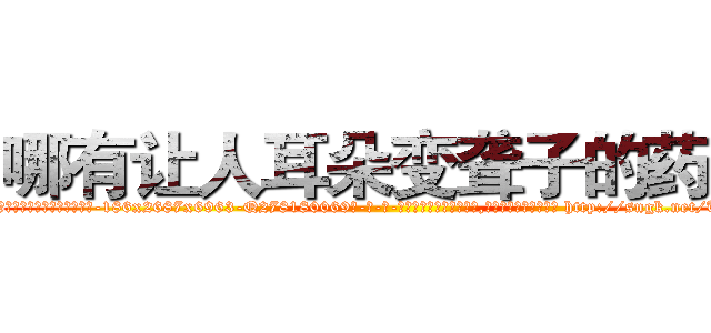 哪有让人耳朵变聋子的药卖 (哪有让人耳朵变聋子的药卖【电-186x2687x6963-Q278180069元-吉-药-业】我们做的是长期生意,靠的是老客户长期支持 http://sngk.net/URhRki
)