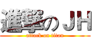 進撃のＪＨ (attack on titan)