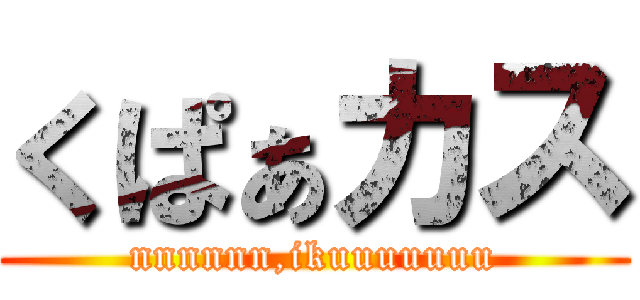 くぱぁカス (nnnnnn,ikuuuuuuu)