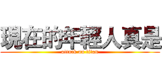 現在的年輕人真是 (attack on titan)