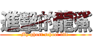 進擊的龍鯊 (My ghost school life )