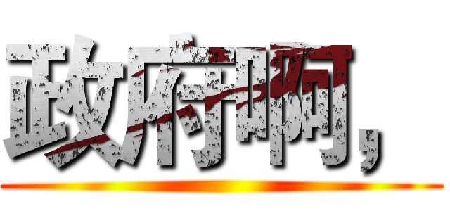 政府啊， ()