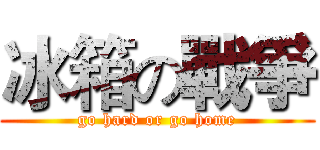 冰箱の戰爭 (go hard or go home)