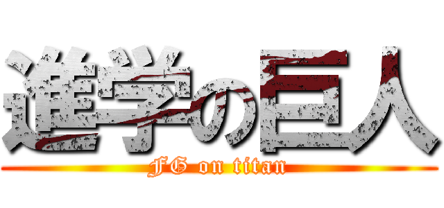 進学の巨人 (FG on titan)