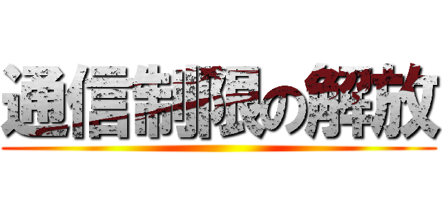 通信制限の解放 ()