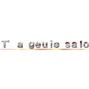 Ｔ’ａ ｇｅｕｌｅ ｓａｌｏｐｅ (卐 )