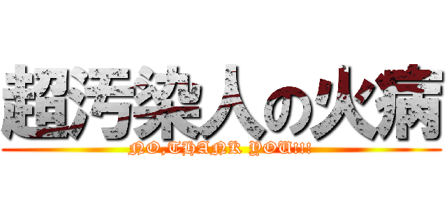 超汚染人の火病 (NO,THANK YOU!!!)