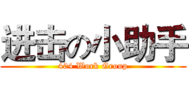 进击の小助手 (404 Work Group)