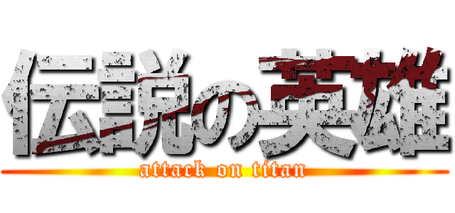 伝説の英雄 (attack on titan)