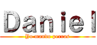 Ｄａｎｉｅｌ (Yo mando perras)