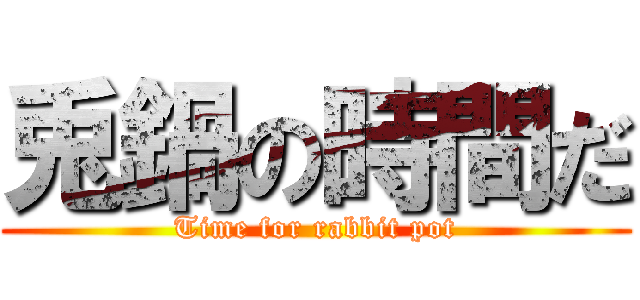 兎鍋の時間だ (Time for rabbit pot)