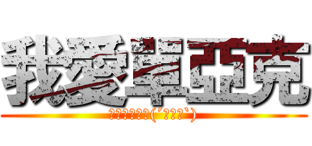 我愛單亞克 (吃我大雕啦！(´ﾟДﾟ`))