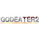 ＧＯＤＥＡＴＥＲ２ (attack on aragami)